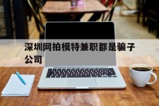 泰州深圳网拍模特兼职都是骗子公司(雇用网拍模特是实是假)