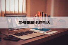泰州兰州兼职伴游德律风(兰州结伴旅游微信群)